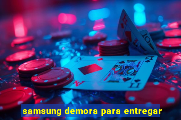 samsung demora para entregar